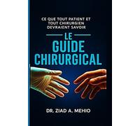 Le guide chirurgical: Ce que tout patient et tout chirurgien devraient savoir