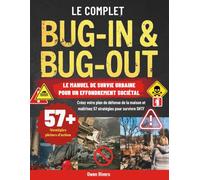 Le guide complet Bug-In & Bug-Out - Le manuel de survie urbaine pour un effondrement sociétal: Créez votre plan de défense de la maison et maîtrisez 57 stratégies pour survivre SHTF