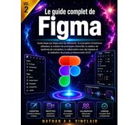 Le guide complet de Figma VOL. 2: Guide étape par étape pour les débutants: la conception d'interfaces utilisateur, la création de systèmes de ... réalisation de projets professionnels UI/UX