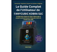 Le Guide Complet de l’Utilisateur de l’ANYCUBIC KOBRA S1C: Configuration étape par étape, dépannage et projets multicolores pour l'Anycubic Kobra S1 Combo avec AMS
