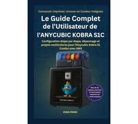 Le Guide Complet de l’Utilisateur de l’ANYCUBIC KOBRA S1C: Configuration étape par étape, dépannage et projets multicolores pour l'Anycubic Kobra S1 Combo avec AMS