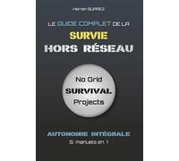 Le Guide Complet de la Survie Hors Réseau: L’autonomie intégrale - Format maxi (5 manuels en 1) (No Grid Survival)