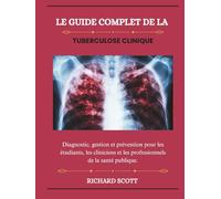Le guide complet de la tuberculose clinique: Diagnostic, gestion et prévention pour les étudiants, les cliniciens et les professionnels de la santé publique.