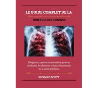 Le guide complet de la tuberculose clinique: Diagnostic, gestion et prévention pour les étudiants, les cliniciens et les professionnels de la santé publique.