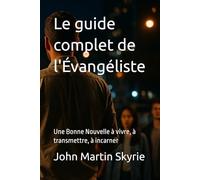 Le guide complet de l'Évangéliste: Une Bonne Nouvelle à vivre, à transmettre, à incarner