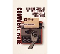 Le Guide Complet de l'Intelligence Artificielle pour Tous