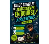 Le guide complet de l'investissement en bourse pour les adolescents de 13 à 19 ans: Guide du débutant pour se constituer un patrimoine rapidement, analyser le marché et éviter les erreurs coûteuses