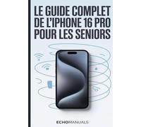 Le guide complet de l'iPhone 16 Pro pour les seniors: Un manuel simple et détaillé pour maîtriser votre appareil en toute confiance et facilité.