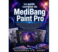 Le guide complet de MediBang Paint Pro: Un guide étape par étape pour débutants : illustration numérique, manga, bande dessinée, art conceptuel, outils essentiels et publication professionnelle