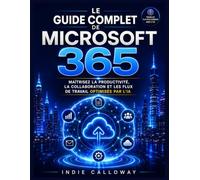 Le guide complet de Microsoft 365: Maîtrisez la productivité, la collaboration et les flux de travail optimisés par l'IA