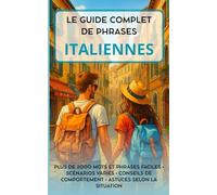 Le Guide Complet de Phrases Italiennes: Plus de 2000 mots et phrases faciles • Scénarios variés • Conseils de comportement • Astuces selon la situation