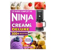 Le Guide Complet de Recettes Ninja Creami Deluxe - Édition Couleur: Faciles et délicieuses à préparer - glaces, sorbets, yaourts glacés, milkshakes et bien plus encore, pour régaler toute la famille