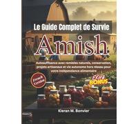 Le Guide Complet de Survie Amish: Autosuffisance avec remèdes naturels, conservation, projets artisanaux et vie autonome hors réseau pour votre indépendance alimentaire