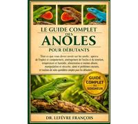 LE GUIDE COMPLET DES ANOLES POUR DÉBUTANTS: Tout ce que vous devez savoir sur les anolis : aperçu de l’espèce et comportement....santé et problèmes ... simples pour les débutants et les passionnés.