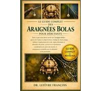 LE GUIDE COMPLET DES ARAIGNÉES BOLAS POUR DÉBUTANTS: Tout ce que vous devez savoir sur l'araignée Bolas : aperçu de l'espèce et ... pour les débutants et les passionnés.