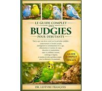 LE GUIDE COMPLET DES BUDGIES POUR DÉBUTANTS: Tout ce que vous devez savoir sur les perruches ondulées : comportement et....simples pour les débutants et les passionnés.