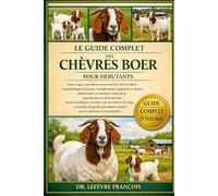 LE GUIDE COMPLET DES CHÈVRES BOER POUR DÉBUTANTS: Tout ce que vous devez savoir sur les chèvres Boer....et routines de gestion quotidienne simples pour les débutants et les passionnés.