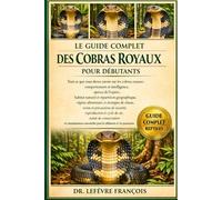 LE GUIDE COMPLET DES COBRAS ROYAUX POUR DÉBUTANTS: Tout ce que vous devez savoir sur les cobras royaux : comportement et intelligence, aperçu de...et ... pour les débutants et les passionnés.