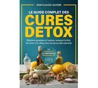 Le Guide Complet des Cures Détox: Éliminer parasites et toxines, nettoyer le foie, les reins et le côlon avec les protocoles naturels