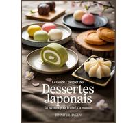Le Guide Complet des Desserts Japonais: 31 Recettes pour le Chef à la Maison