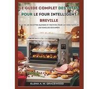 Le guide complet des fêtes pour le four intelligent Breville: Plus de 100 recettes rapides et festives pour les débutants et les familles occupées