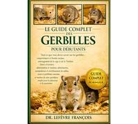 LE GUIDE COMPLET DES GERBILLES POUR DÉBUTANTS: Tout ce que vous devez savoir sur les gerbilles : comportement et besoins sociaux, ... simples pour les débutants et les passionnés.