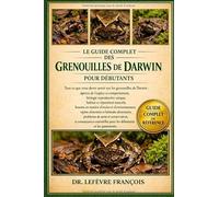 LE GUIDE COMPLET DES GRENOUILLES DARWINS POUR DÉBUTANTS: Tout ce que vous devez savoir sur les grenouilles de Darwin : aperçu...alimentaires, ... pour les débutants et les passionnés .