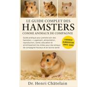 LE GUIDE COMPLET DES HAMSTERS COMME ANIMAUX DE COMPAGNIE: Guide pratique pour prendre soin des hamsters - Logement, alimentation, reproduction, santé, ... de compagnie heureux et en bonne santé