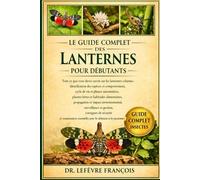 LE GUIDE COMPLET DES LANTERNES POUR DÉBUTANTS: Tout ce que vous devez savoir sur les lanternes volantes : identification des espèces ... pour les débutants et les passionnés.