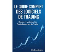 Le Guide Complet des Logiciels de Trading: Choisir et Maîtriser les Outils Essentiels du Trader (Économie, finance et travail)