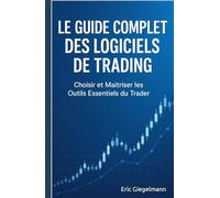 Le Guide Complet des Logiciels de Trading: Choisir et Maîtriser les Outils Essentiels du Trader