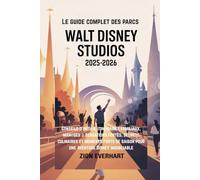 Le guide complet des parcs Walt Disney Studios 2025-2026: Conseils d'initiés, itinéraires familiaux, manèges à sensations fortes, secrets culinaires ... saison pour une aventure Disney inoubliable
