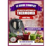 LE GUIDE COMPLET DES RECETTES DIÉTÉTIQUES AU THERMOMIX POUR TOUS: Cuisine diététique quotidienne au Thermomix simplifiée avec des plans de repas ... effort (compatible TM31 • TM5 • TM6 • TM7)