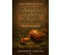 Le guide complet des soins aux escargots terrestres géants africains: Manuel du gardien