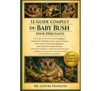 LE GUIDE COMPLET DU BABY BUSH POUR DÉBUTANTS: Tout ce que vous devez savoir sur les galagos : comportement et habitudes....conservation et ... pour les débutants et les passionnés.