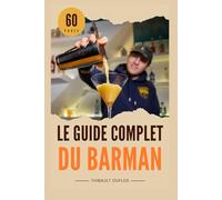 Le Guide Complet du Barman - Apprends la Mixologie & Crée Tes Cocktails comme un Pro