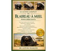 LE GUIDE COMPLET DU Blaireau à miel POUR DÉBUTANTS: Tout ce que vous devez savoir sur les ratels : comportement et adaptations audacieuses, ... pour les débutants et les passionnés.