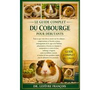 LE GUIDE COMPLET DU COBOURGE POUR DÉBUTANTS: Tout ce que vous devez savoir sur les cobayes : comportement et besoins sociaux, aménagement....et ... simples pour les débutants et les passionnés.
