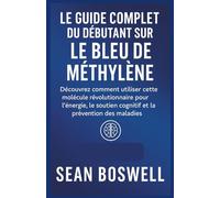 LE GUIDE COMPLET DU DÉBUTANT SUR LE BLEU DE MÉTHYLÈNE: Découvrez comment utiliser cette molécule révolutionnaire pour l'énergie, le soutien cognitif et la prévention des maladies