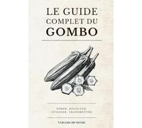Le guide complet du gombo: Semer, récolter, cuisiner, transmettre (Savoirs agricoles d'ici et d'ailleurs)
