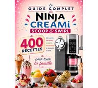 Le Guide Complet du Ninja CREAMi Scoop & Swirl: 400 Recettes de glaces, gelatos, sorbets, milkshakes et desserts glacés pour toute la famille
