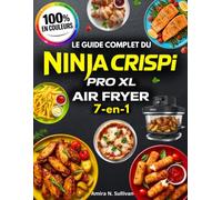 Le Guide Complet du Ninja CRISPi Pro XL Air Fryer 7-en-1: Le livre indispensable avec 200+ recettes pour maîtriser toutes les fonctions et réaliser des plats faciles, délicieux et ultra-croustillants