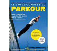 Le guide complet du parkour: Techniques, sécurité, entraînement, conseils... Pour les débutants et les passionnés