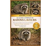 LE GUIDE COMPLET DU RATONS LAVEURS: Tout ce que vous devez savoir sur les ratons laveurs : comportement, biologie, manipulation, alimentation et gestion pour un élevage serein.
