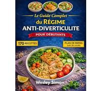Le Guide Complet du Régime Anti-Diverticulite: 170 recettes bienfaisantes pour l'intestin afin d'apaiser les poussées et de rétablir la santé digestive grâce à un programme de repas de 28 jours