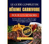 Le guide complet du régime carnivore pour les seniors: Recettes faciles à suivre, plans de repas et conseils pratiques pour bien vieillir avec le régime carnivore