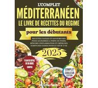 Le Guide Complet du Régime Méditerranéen pour Débutants: Recettes faciles et savoureuses pour perdre du poids, réduire l’inflammation et adopter des habitudes cardiosaines pour la vie