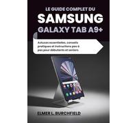 Le Guide Complet du Samsung Galaxy Tab A9+: Astuces essentielles, conseils pratiques et instructions pas à pas pour débutants et seniors