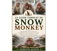 LE GUIDE COMPLET DU SNOW MONKEY: Guide du débutant sur le comportement, la culture des sources thermales, la vie sociale, l'habitat, le régime ... de la faune sauvage chez le macaque japonais