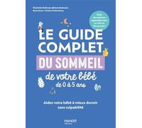 Le guide complet du sommeil de votre bébé de 0 à 5 ans: Aidez votre bébé à mieux dormir sans culpabilité (Prendre soin de son bébé/enfan)